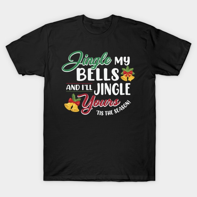 Jingle My Bells and I'll Jingle Yours T-Shirt by ryanjaycruz